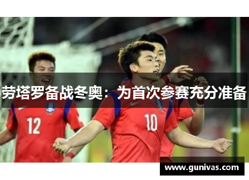 劳塔罗备战冬奥：为首次参赛充分准备