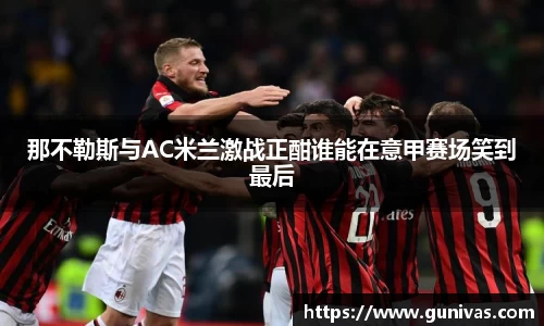那不勒斯与AC米兰激战正酣谁能在意甲赛场笑到最后